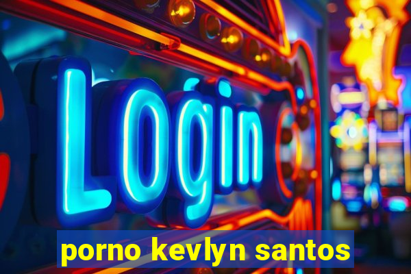 porno kevlyn santos